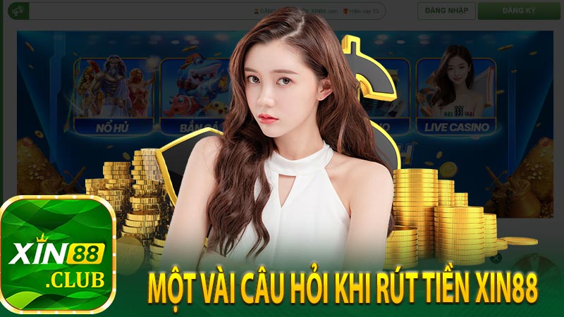 Một vài câu hỏi khi rút tiền XIN88